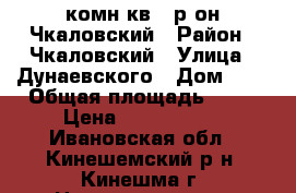 2 комн.кв., р-он Чкаловский › Район ­ Чкаловский › Улица ­ Дунаевского › Дом ­ 1 › Общая площадь ­ 45 › Цена ­ 1 070 000 - Ивановская обл., Кинешемский р-н, Кинешма г. Недвижимость » Квартиры продажа   